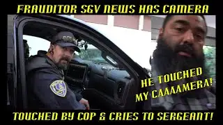 Frauditor SGV News Has Camera Touched by Cop & Cries to Sergeant!