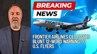 Frontier Airlines CEO Issues Blunt 12-Word Warning to U.S. Flyers