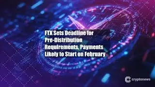 FTX Sets Deadline for Pre-Distribution Requirements, Payments