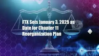 FTX Sets January 3, 2025 as Date for Chapter 11 Reorganization