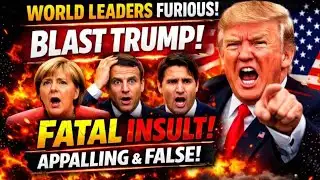 FURIOUS World Leaders BLAST Trump After FATAL INSULT Appalling & False