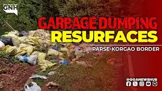 Garbage Dumping Resurfaces at Parse-Korgao Border