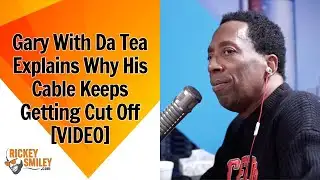 Gary With Da Tea Explains Why His Cable Keeps Getting Cut Off