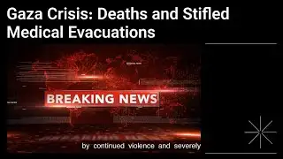 Gaza Crisis Update: Rising Deaths & Blocked Medical Evacuations 