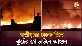 গাজীপুরের কোনাবাড়িতে ঝুটের গোডাউনে আ-গু-ন | Gazipur | Fire Incident | Channel 24