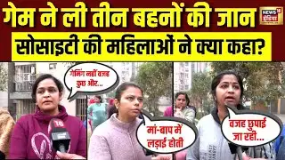 Ghaziabad Three Sisters News :गेम ने ली 3 सगी बहनों की जान! सोसाइटी की महिलाओं ने क्या कहा? UP
