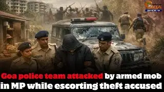 Goa police team attacked by armed mob in MP while escorting theft accused