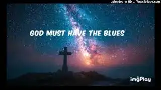 God Must Have the Blues