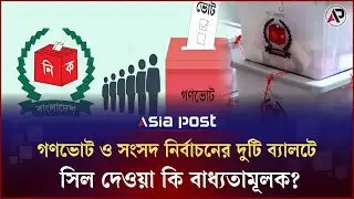 গণভোট ও সংসদ নির্বাচনের দিন কি দুটি ব্যালটেই সিল দিতে হবে? | Gono Vote | BD Election | Asia Post