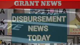 GRANT DISBURSEMENT LATEST INFORMATION NOW