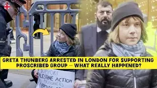 Greta Thunberg Arrested in London for Supporting Proscribed Group — What Really Happened?