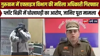 Gurugram:एक्साइज विभाग की महिला अधिकारी गिरफ्तार, प्लॉट बिक्री में धोखाधड़ी का आरोप,जानिए पूरा मामला