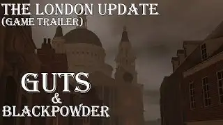 Guts and Blackpowder (Teaser) - V0.16.0 The London Update