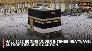 Hajj 2025 Begins Under Intense Heatwave: Authorities Urge Caution
