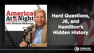 Hard Questions, J6, and Hamilton’s Hidden History
