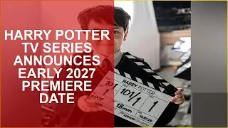HARRY POTTER TV SERIES ANNOUNCES EARLY 2027 PREMIERE DATE
