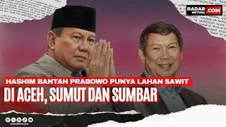 HASHIM BANTAH PRABOWO PUNYA LAHAN SAWIT DI ACEH, SUMUT DAN SUMBAR 