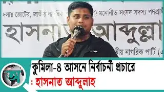 Hasnat Abdullah campaigning for Comilla 4 constituency | Hasnat Abdullah | NCP | Election | news