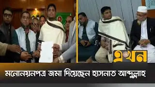 মনোনয়নপত্র জমার শেষ দিন আজ | Hasnat Abdullah | Election Nomination | Cumilla | Ekhon TV