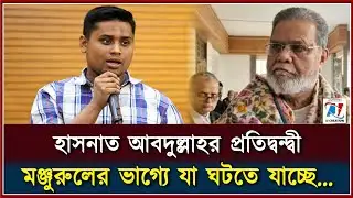 হাসনাতের প্রতিদ্বন্দ্বী মঞ্জুরুলের ভাগ্যে যা ঘটতে যাচ্ছে | Hasnat Abdullah IJ Creation | 2026