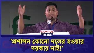 প্রশাসন কোনো দলের হওয়ার দরকার নাই! - হাসনাত আবদুল্লাহ | Hasnat Abdullah | NCP | Campus Times
