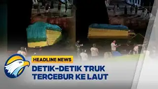 [HEADLINE NEWS, 04/02] Detik-Detik Truk Terjun ke Laut