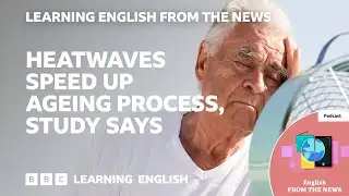 Heatwaves speed up ageing process: BBC Learning English from the News