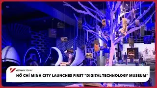 Hồ Chí Minh City launches first “digital technology museum” | Vietnam Today