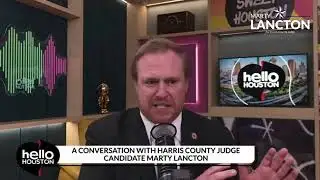 Honest Leadership Gets Real Resources to Harris County | Marty Lancton on Hello Houston