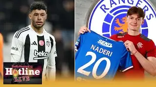 Hotline Live | Deadline Day aftermath | Rangers capture Naderi | Celtic chase Oxlade-Chamberlain