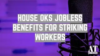 House OKs Jobless Benefits for Striking Workers
