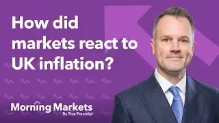 How did markets react to UK inflation? Morning Markets