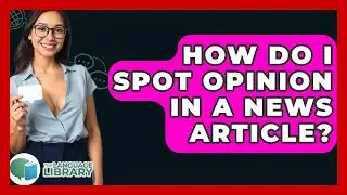 How Do I Spot Opinion In A News Article? - The Language Library