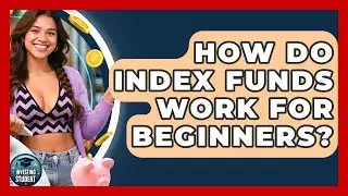 How Do Index Funds Work for Beginners? | Investing As A Student News