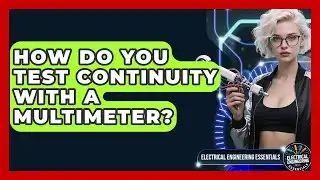 How Do You Test Continuity With a Multimeter? | Electrical Engineering Essentials News