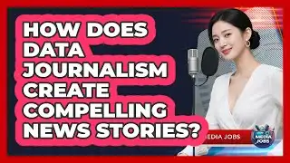 How Does Data Journalism Create Compelling News Stories? - Media Jobs