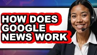 How Does Google News Work - Answered