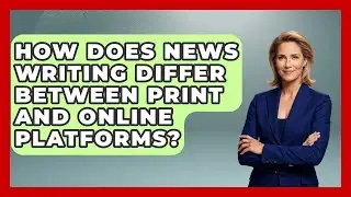 How Does News Writing Differ Between Print and Online Platforms? | Journalism Explained News