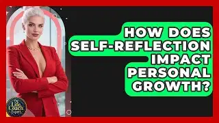 How Does Self-Reflection Impact Personal Growth? | The Life Coach Expert News