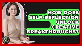 How Does Self-reflection Unlock Creative Breakthroughs? | The Life Coach Expert News