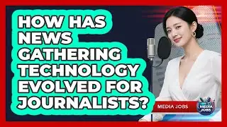 How Has News Gathering Technology Evolved For Journalists? - Media Jobs
