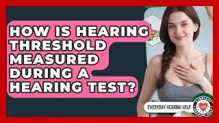 How Is Hearing Threshold Measured During a Hearing Test? | Everyday Hearing Help News