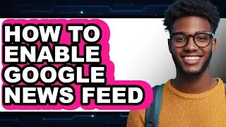 How to Enable Google News Feed (easy Method)