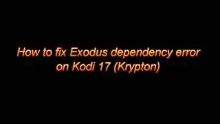 How to Fix Dependency Error when Installing Exodus on Kodi 17 (Krypton)