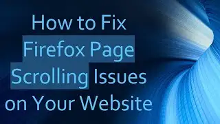 How to Fix Firefox Page Scrolling Issues on Your Website