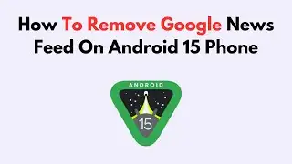 How To Remove Google News Feed On Android 15 Phone