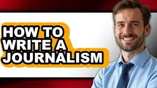 How to Write a Journalism - Full Guide