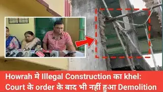 “Howrah मे Illegal Construction का khel: Court के order के बाद भी नहीं हुआ Demolition