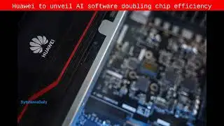 Huawei to unveil AI software doubling chip efficiency - Byte News Daily