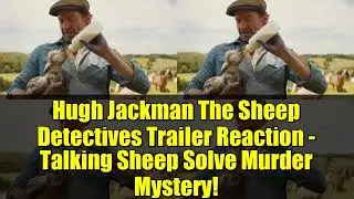 Hugh Jackman The Sheep Detectives Trailer Reaction - Talking Sheep Solve Murder Mystery!